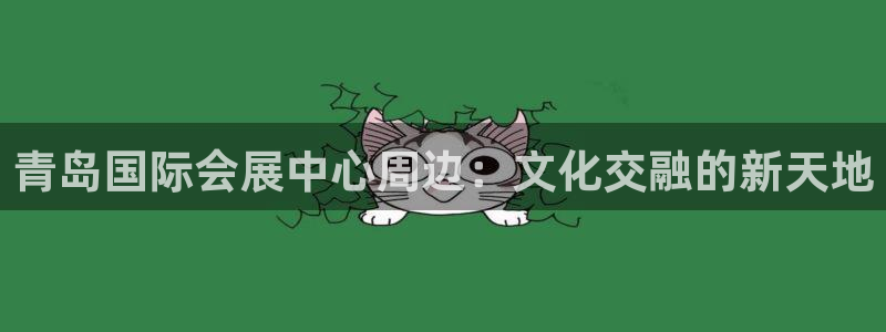 果博官网:青岛国际会展中心周边:文化交融